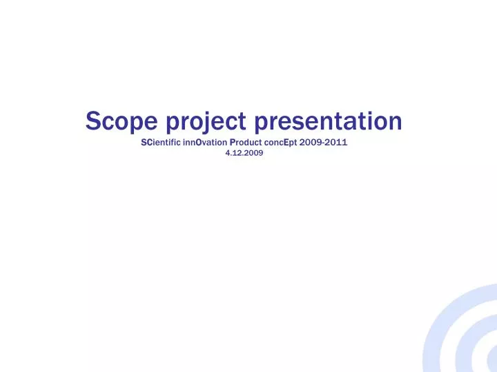 scope project presentation sc ientific inn o vation p roduct conc e pt 2009 2011 4 12 2009