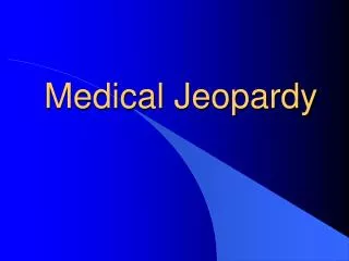 Medical Jeopardy