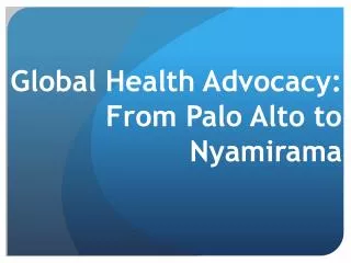 Global Health Advocacy: From Palo Alto to Nyamirama