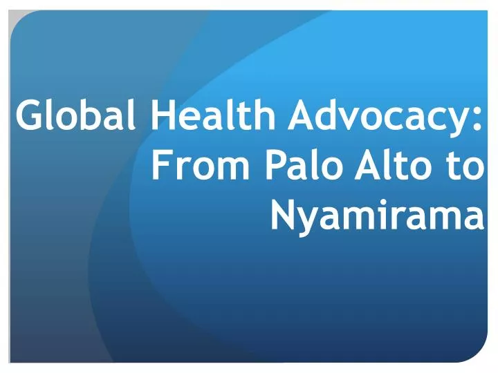 global health advocacy from palo alto to nyamirama