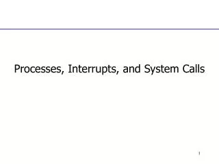 Processes, Interrupts, and System Calls