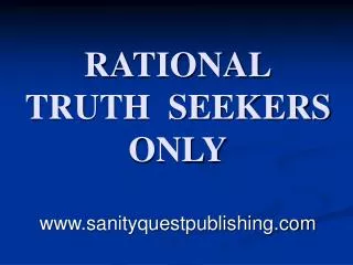RATIONAL TRUTH SEEKERS ONLY