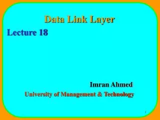Data Link Layer Lecture 18 				Imran Ahmed University of Management &amp; Technology