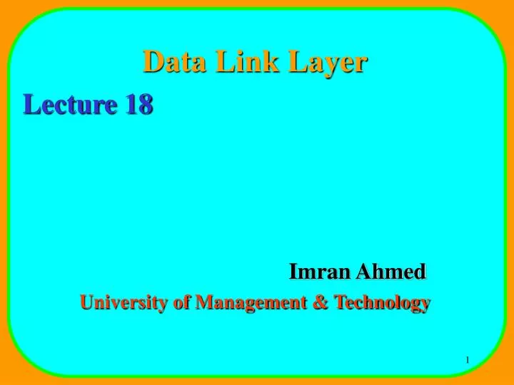 data link layer lecture 18 imran ahmed university of management technology