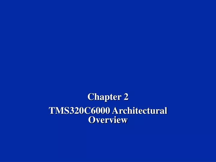 chapter 2 tms320c6000 architectural overview