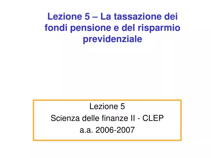 lezione 5 la tassazione dei fondi pensione e del risparmio previdenziale