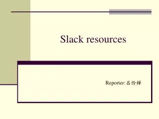 Slack resources