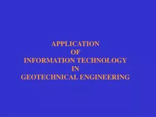 APPLICATION OF INFORMATION TECHNOLOGY IN GEOTECHNICAL ENGINEERING