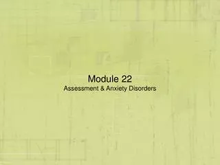 Module 22 Assessment &amp; Anxiety Disorders