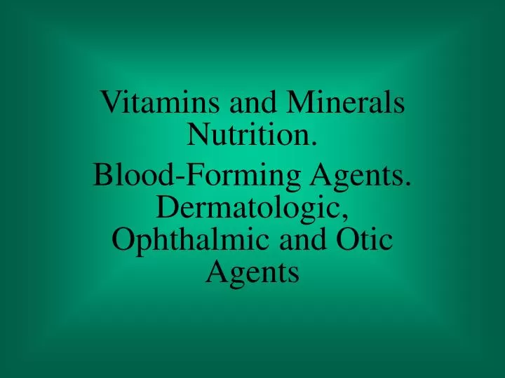 vitamins and minerals nutrition blood forming agents dermatologic ophthalmic and otic agents