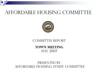 Affordable Housing Committee Committee REport Town Meeting May 2007 Presented by