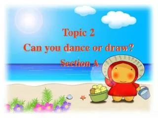 Topic 2 Can you dance or draw? Section A