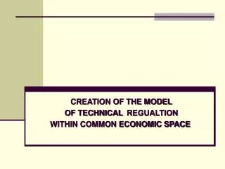 CREATION OF THE MODEL OF TECHNICAL REGUALTION WITHIN COMMON ECONOMIC SPACE
