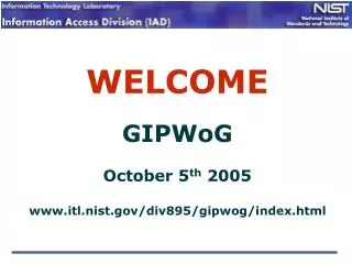 WELCOME GIPWoG October 5 th 2005 itl.nist/div895/gipwog/index.html