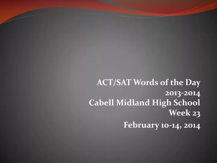 act sat words of the day 2013 2014 cabell midland high school week 23 february 10 14 2014