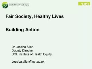 Dr Jessica Allen Deputy Director, UCL Institute of Health Equity Jessica.allen@ucl.ac.uk