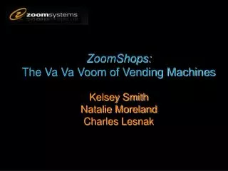 ZoomShops: The Va Va Voom of Vending Machines Kelsey Smith Natalie Moreland Charles Lesnak
