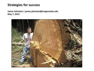 Strategies for success James Johnston | james.johnston@oregonstate May 7, 2013
