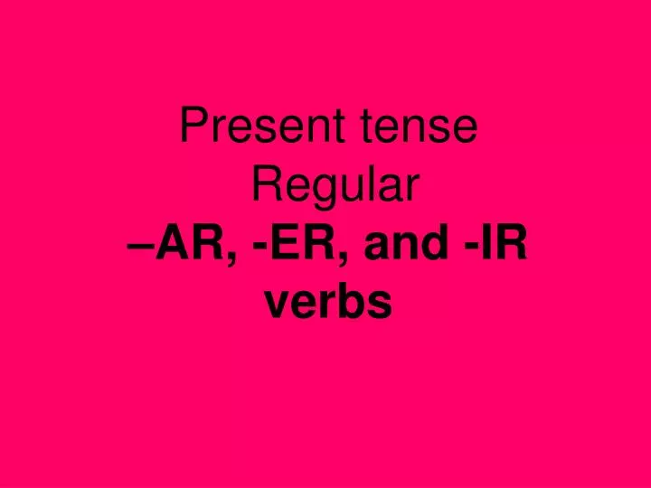 present tense regular ar er and ir verbs