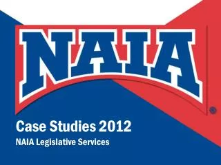Case Studies 2012 NAIA Legislative Services
