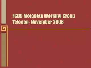 FGDC Metadata Working Group Telecon- November 2006
