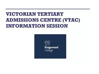 VICTORIAN TERTIARY ADMISSIONS CENTRE (VTAC) INFORMATION SESSION