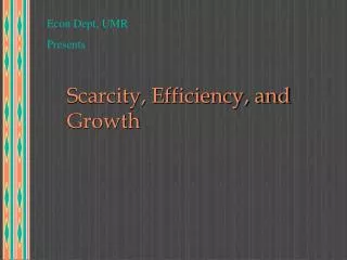Scarcity, Efficiency, and Growth
