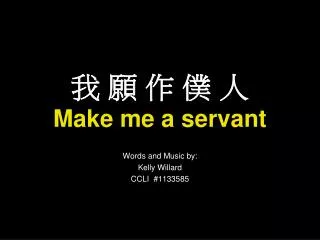 ? ? ? ? ? Make me a servant