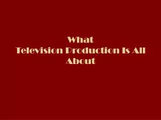 What Television Production Is All About
