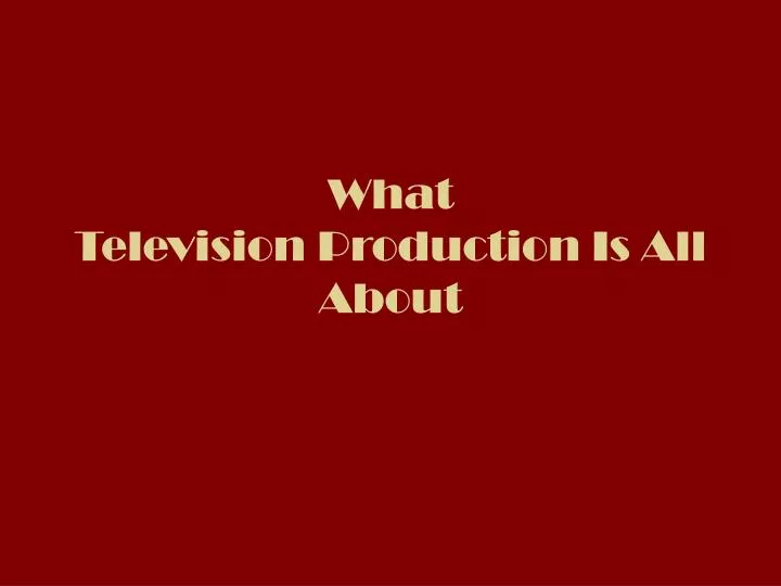 what television production is all about