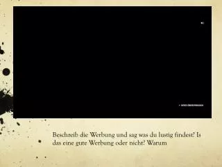 beschreib die werbung und sag was du lustig findest is das eine gute werbung oder nicht warum