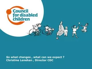 So what changes , what can we expect ? Christine Lenehan , Director CDC