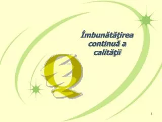 mbun t irea continu a calit ii
