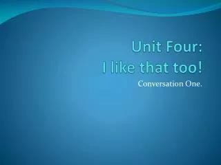 Unit Four: I like that too!