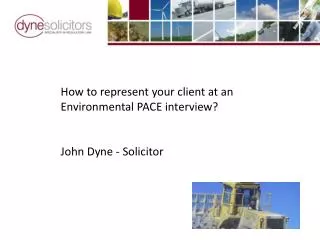 How to represent your client at an Environmental PACE interview? John Dyne - Solicitor