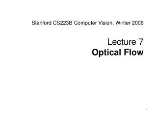 Stanford CS223B Computer Vision, Winter 2006 Lecture 7 Optical Flow