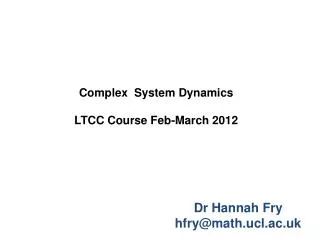 Complex System Dynamics LTCC Course Feb-March 2012