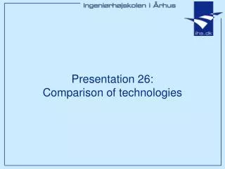 Presentation 26: Comparison of technologies