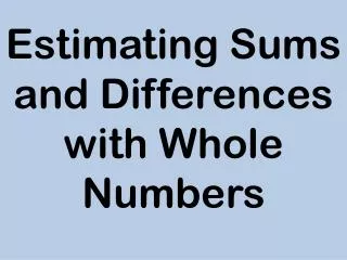 Estimating Sums and Differences with Whole Numbers