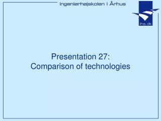 Presentation 27: Comparison of technologies