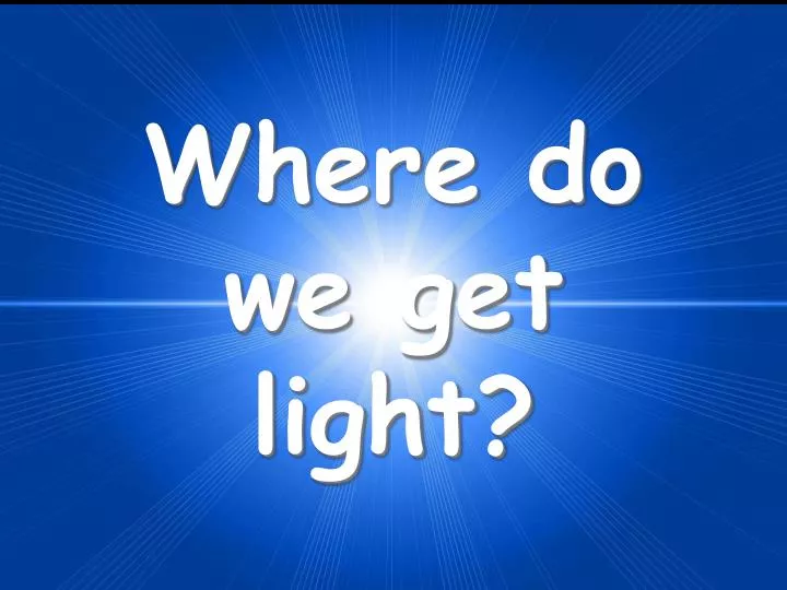 where do we get light