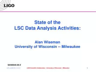 State of the LSC Data Analysis Activities: Alan Wiseman University of Wisconsin -- Milwaukee