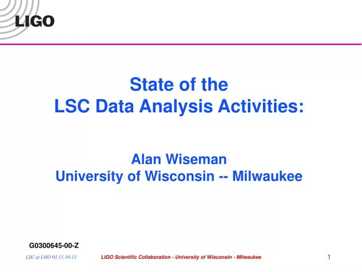 state of the lsc data analysis activities alan wiseman university of wisconsin milwaukee