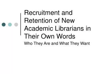 Recruitment and Retention of New Academic Librarians in Their Own Words
