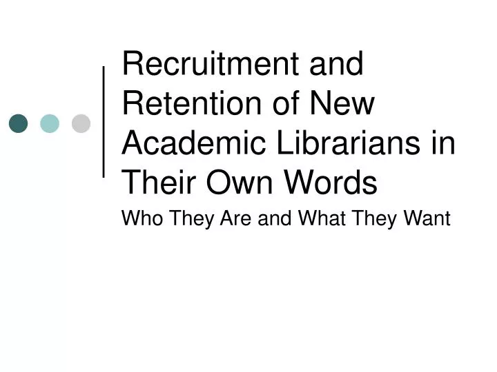 recruitment and retention of new academic librarians in their own words