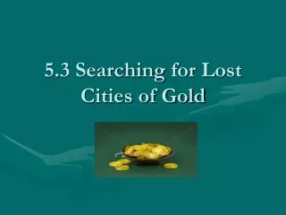 5.3 Searching for Lost Cities of Gold