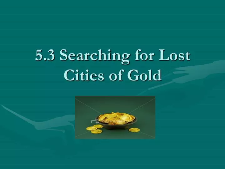 5 3 searching for lost cities of gold