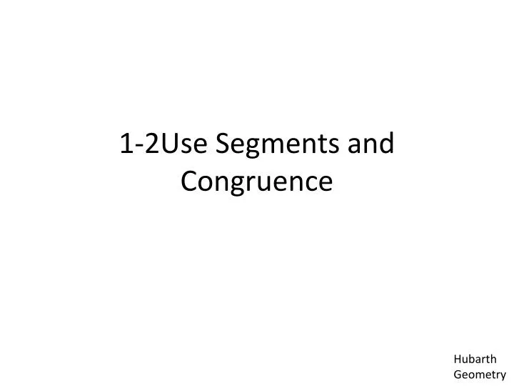 1 2use segments and congruence