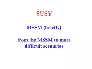SUSY MSSM (briefly) from the MSSM to more difficult scenarios