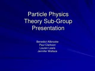Particle Physics Theory Sub-Group Presentation